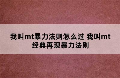 我叫mt暴力法则怎么过 我叫mt经典再现暴力法则